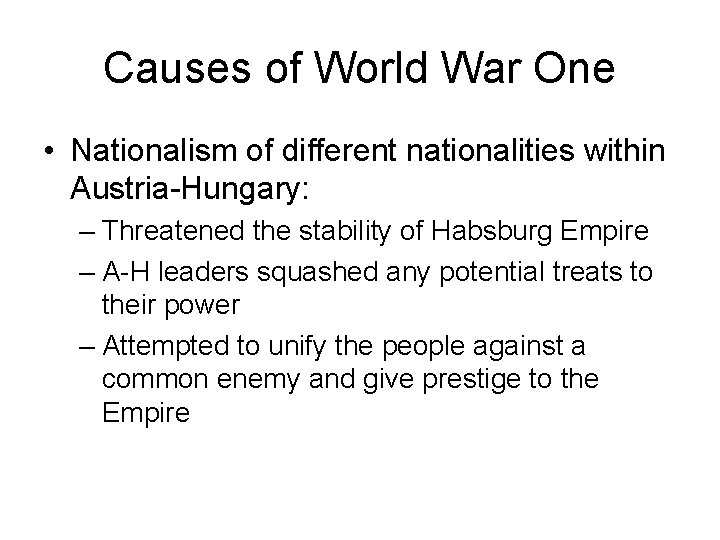 Causes of World War One • Nationalism of different nationalities within Austria-Hungary: – Threatened
