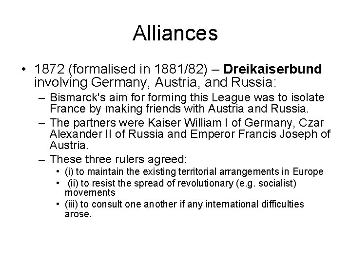 Alliances • 1872 (formalised in 1881/82) – Dreikaiserbund involving Germany, Austria, and Russia: –