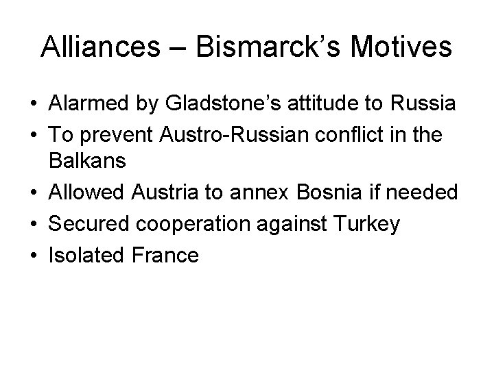 Alliances – Bismarck’s Motives • Alarmed by Gladstone’s attitude to Russia • To prevent