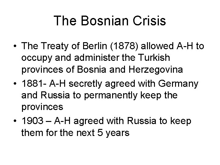 The Bosnian Crisis • The Treaty of Berlin (1878) allowed A-H to occupy and