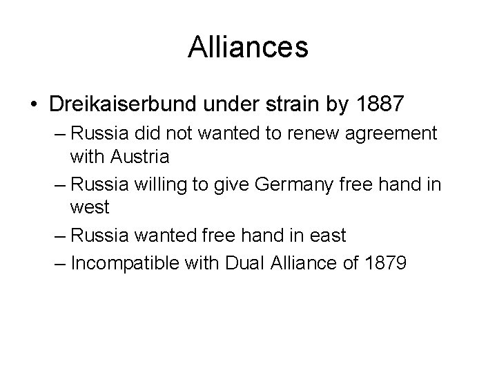 Alliances • Dreikaiserbund under strain by 1887 – Russia did not wanted to renew