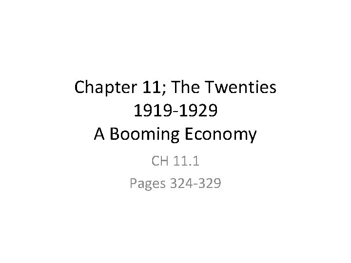 Chapter 11; The Twenties 1919 -1929 A Booming Economy CH 11. 1 Pages 324