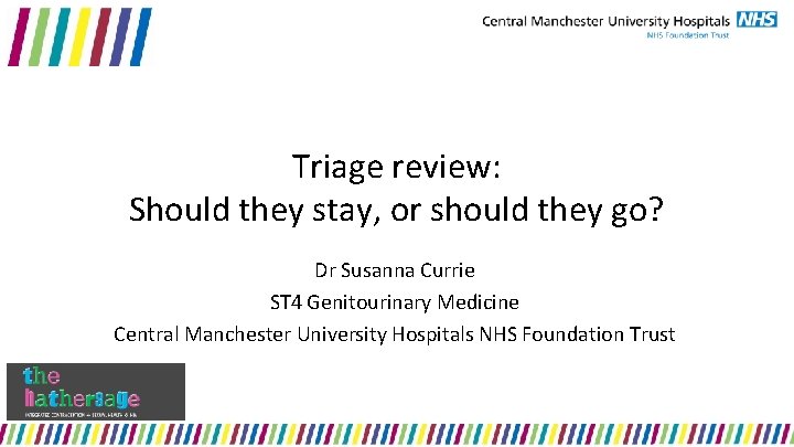 Triage review: Should they stay, or should they go? Dr Susanna Currie ST 4