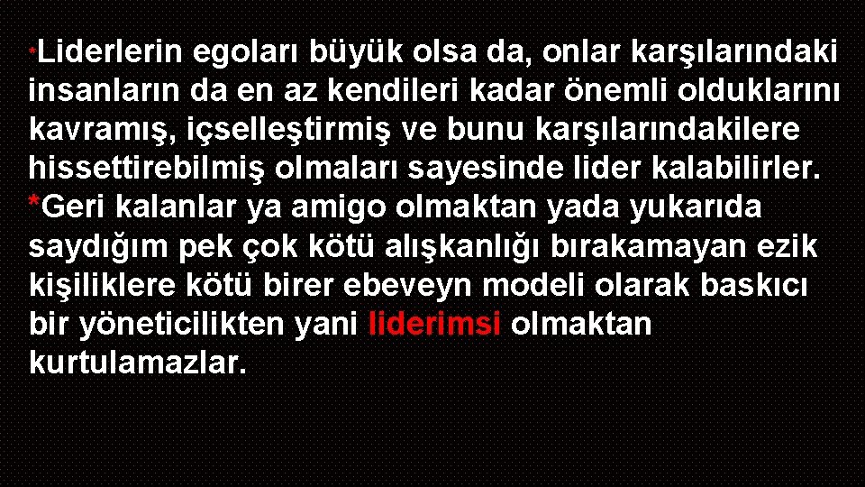 *Liderlerin egoları büyük olsa da, onlar karşılarındaki insanların da en az kendileri kadar önemli