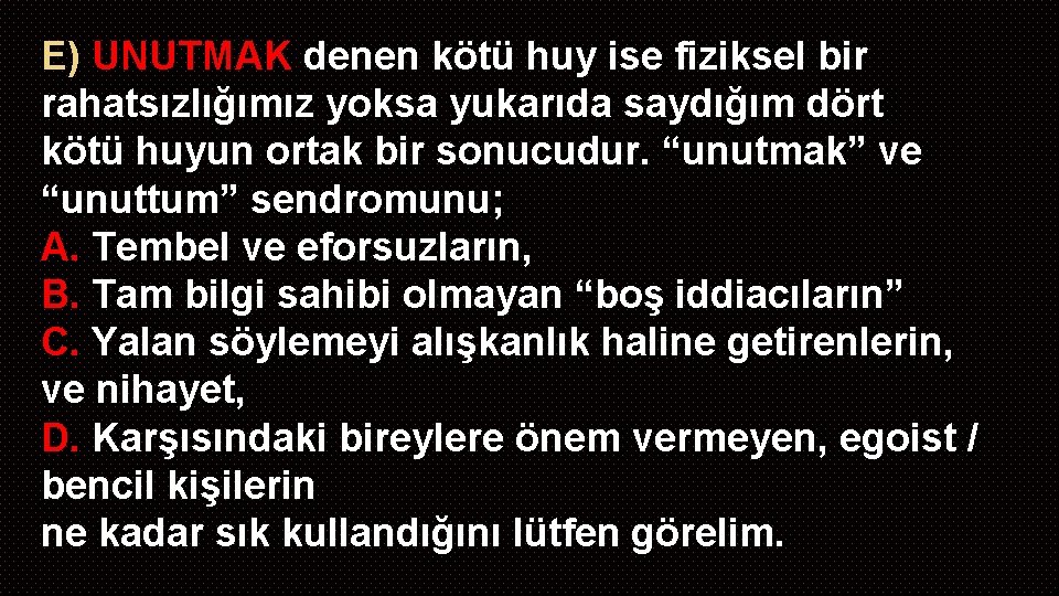 E) UNUTMAK denen kötü huy ise fiziksel bir rahatsızlığımız yoksa yukarıda saydığım dört kötü