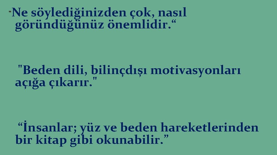 " Ne söylediğinizden çok, nasıl göründüğünüz önemlidir. “ "Beden dili, bilinçdışı motivasyonları açığa çıkarır.