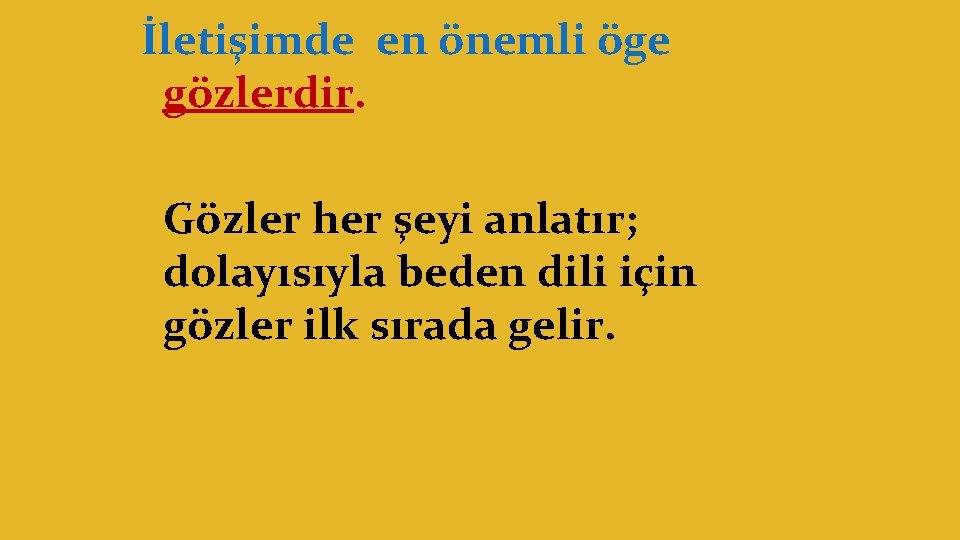 İletişimde en önemli öge gözlerdir. Gözler her şeyi anlatır; dolayısıyla beden dili için gözler