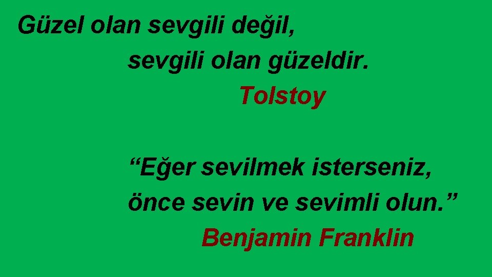 Güzel olan sevgili değil, sevgili olan güzeldir. Tolstoy “Eğer sevilmek isterseniz, önce sevin ve