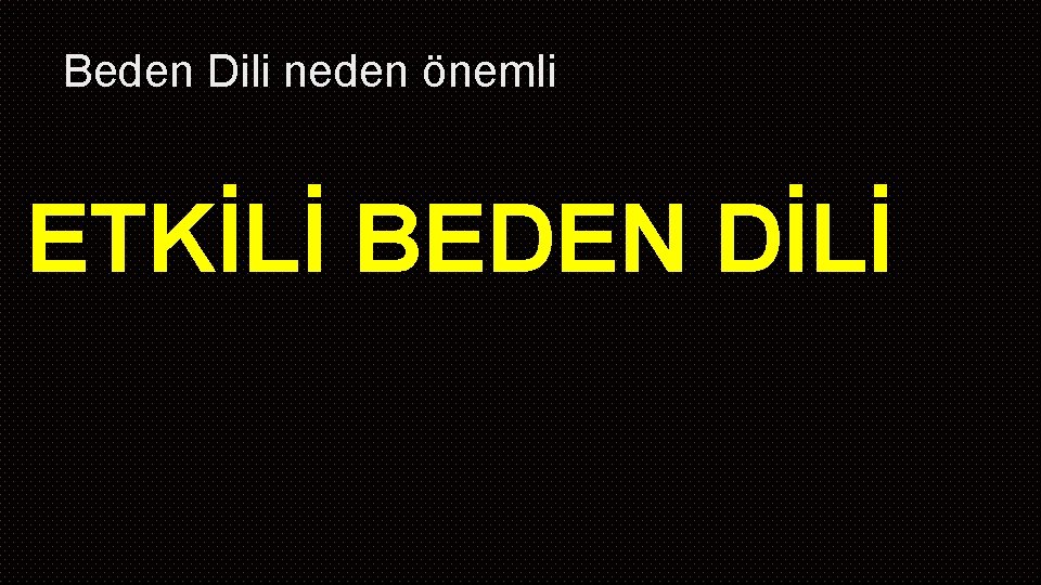 Beden Dili neden önemli ETKİLİ BEDEN DİLİ 