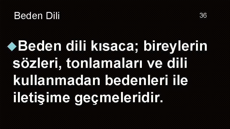 Beden Dili Beden 36 dili kısaca; bireylerin sözleri, tonlamaları ve dili kullanmadan bedenleri iletişime