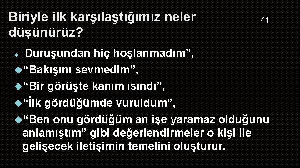 Biriyle ilk karşılaştığımız neler düşünürüz? 41 Duruşundan hiç hoşlanmadım”, “Bakışını sevmedim”, “Bir görüşte kanım