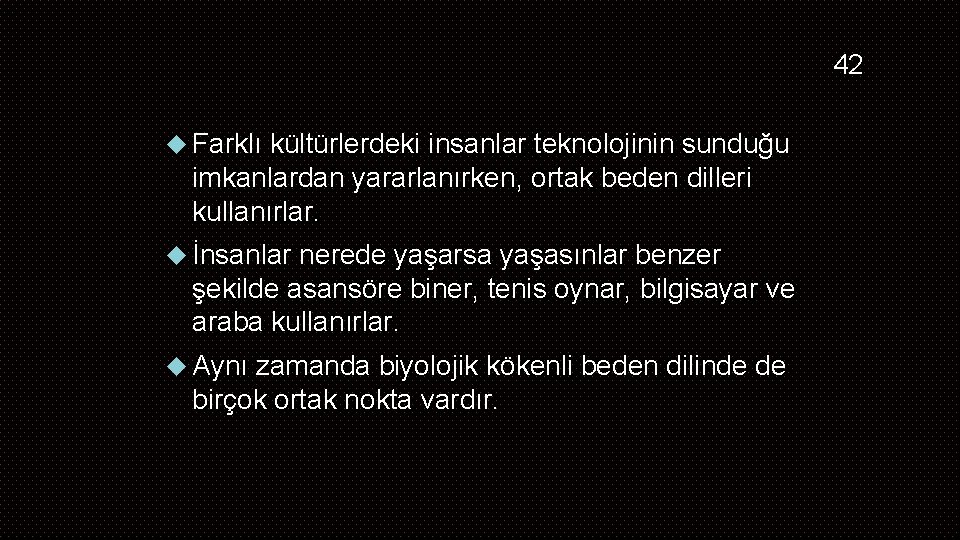 42 Farklı kültürlerdeki insanlar teknolojinin sunduğu imkanlardan yararlanırken, ortak beden dilleri kullanırlar. İnsanlar nerede