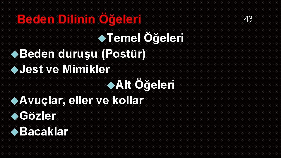 Beden Dilinin Öğeleri Temel Öğeleri Beden duruşu (Postür) Jest ve Mimikler Alt Öğeleri Avuçlar,