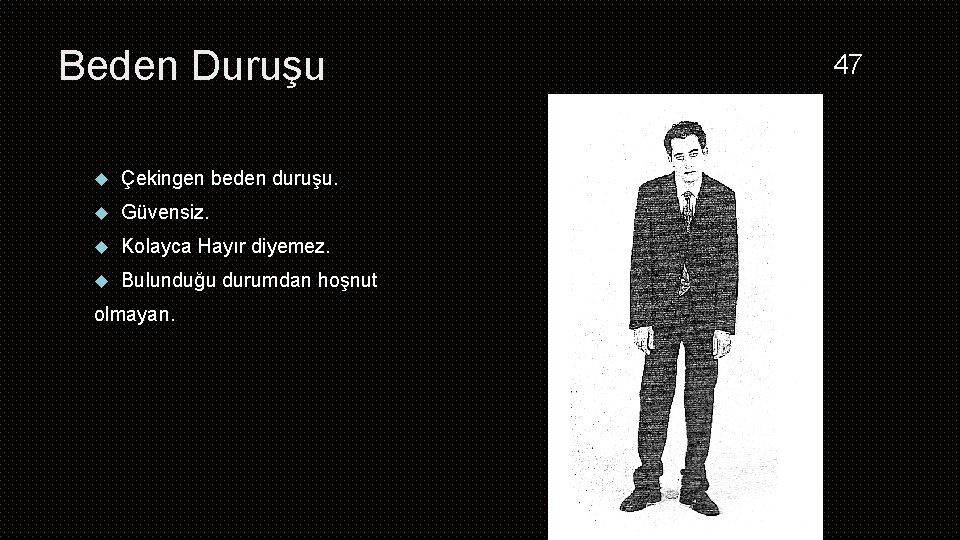 Beden Duruşu Çekingen beden duruşu. Güvensiz. Kolayca Hayır diyemez. Bulunduğu durumdan hoşnut olmayan. 47