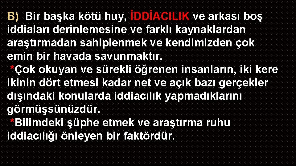 B) Bir başka kötü huy, İDDİACILIK ve arkası boş iddiaları derinlemesine ve farklı kaynaklardan