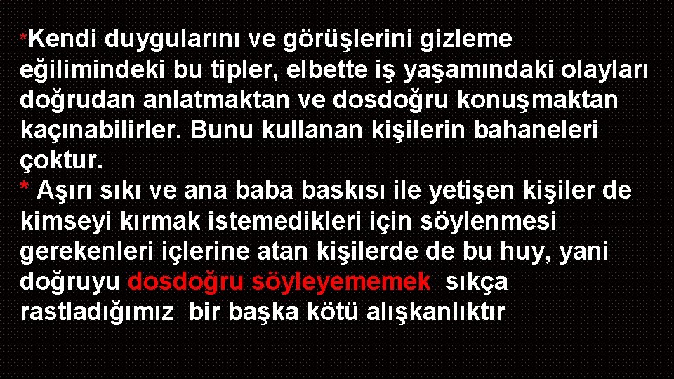 *Kendi duygularını ve görüşlerini gizleme eğilimindeki bu tipler, elbette iş yaşamındaki olayları doğrudan anlatmaktan