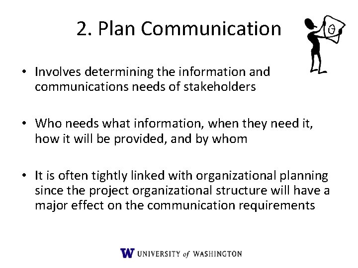 2. Plan Communication • Involves determining the information and communications needs of stakeholders • 2. Plan Communication • Involves determining the information and communications needs of stakeholders •
