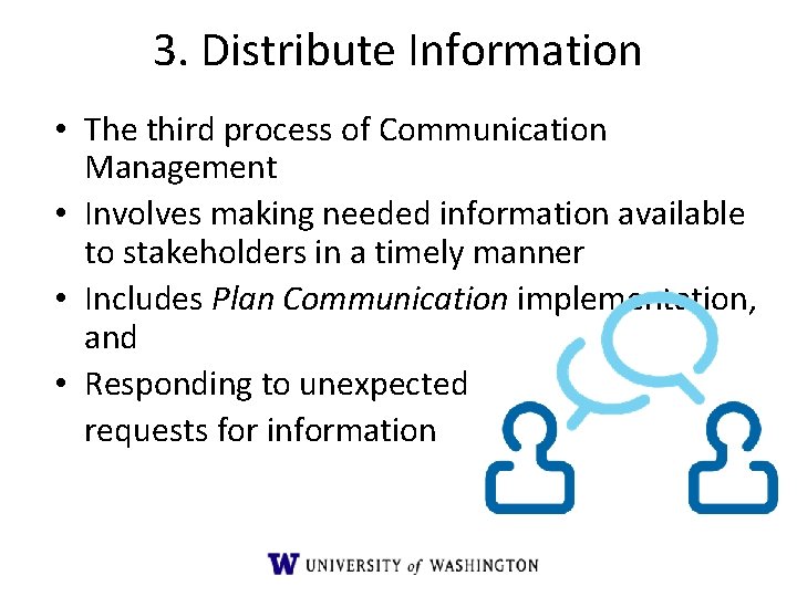3. Distribute Information • The third process of Communication Management • Involves making needed 3. Distribute Information • The third process of Communication Management • Involves making needed