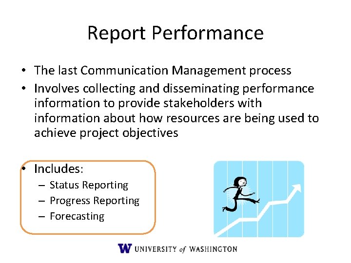 Report Performance • The last Communication Management process • Involves collecting and disseminating performance Report Performance • The last Communication Management process • Involves collecting and disseminating performance