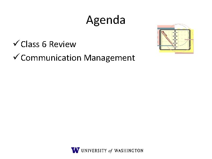 Agenda ü Class 6 Review ü Communication Management Agenda ü Class 6 Review ü Communication Management