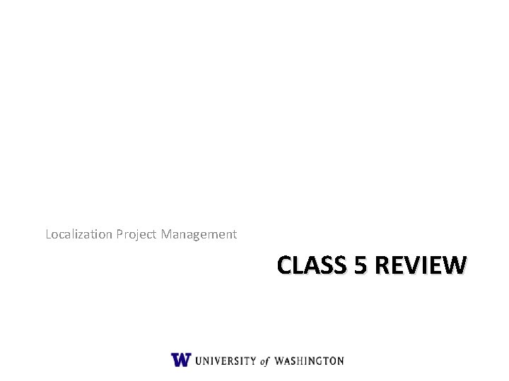 Localization Project Management CLASS 5 REVIEW Localization Project Management CLASS 5 REVIEW