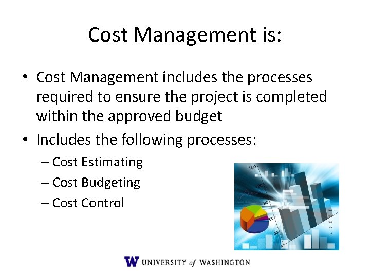 Cost Management is: • Cost Management includes the processes required to ensure the project Cost Management is: • Cost Management includes the processes required to ensure the project
