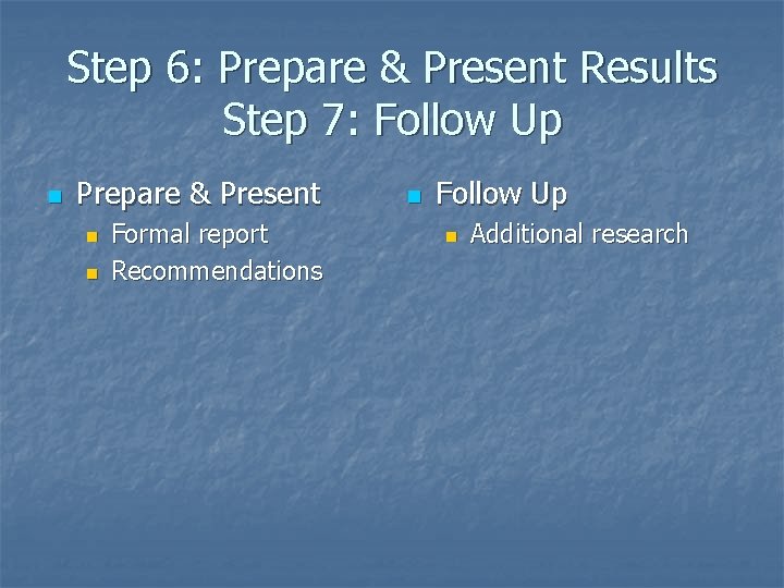 Step 6: Prepare & Present Results Step 7: Follow Up n Prepare & Present