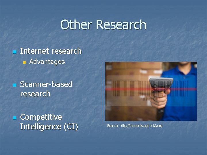 Other Research n Internet research n n n Advantages Scanner-based research Competitive Intelligence (CI)