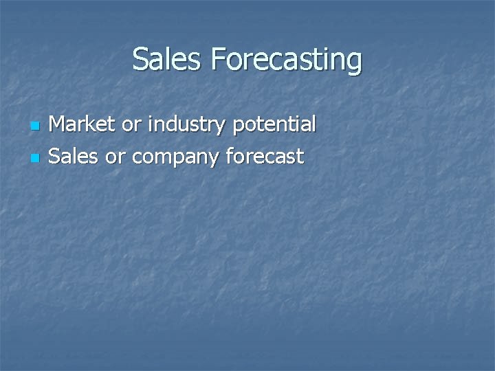 Sales Forecasting n n Market or industry potential Sales or company forecast 