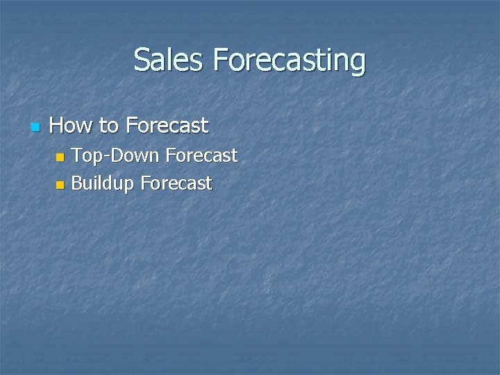 Sales Forecasting n How to Forecast Top-Down Forecast n Buildup Forecast n 