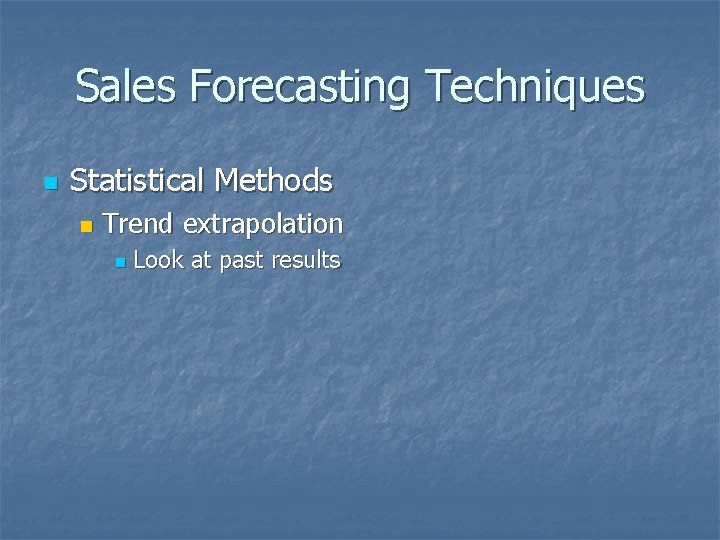 Sales Forecasting Techniques n Statistical Methods n Trend extrapolation n Look at past results