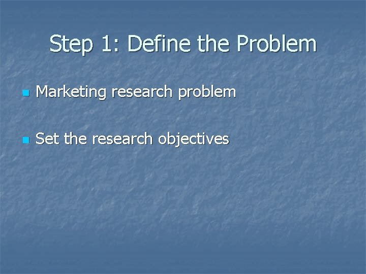 Step 1: Define the Problem n Marketing research problem n Set the research objectives