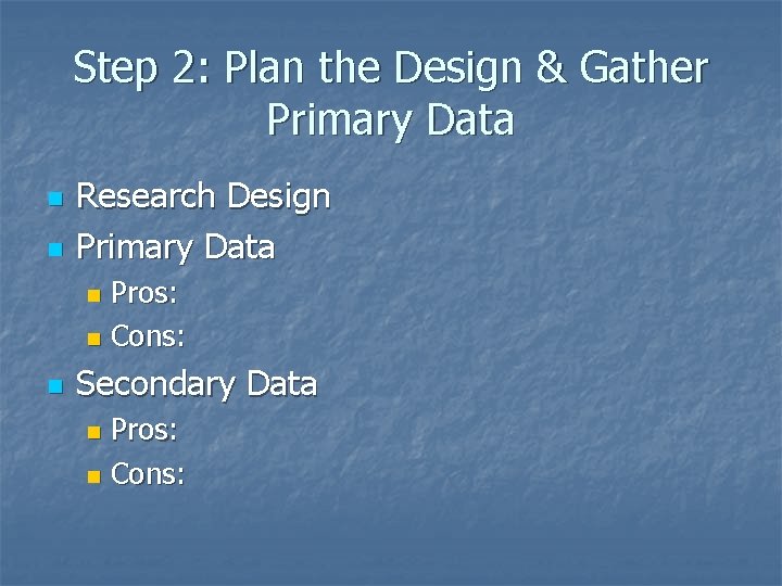 Step 2: Plan the Design & Gather Primary Data n n Research Design Primary