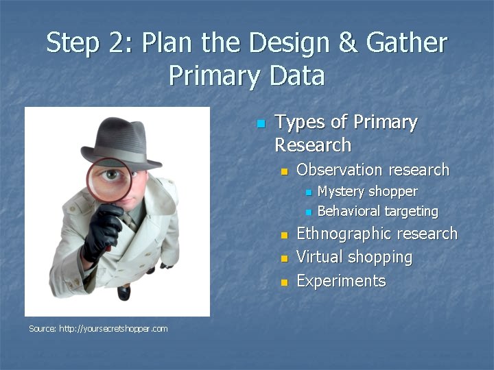 Step 2: Plan the Design & Gather Primary Data n Types of Primary Research