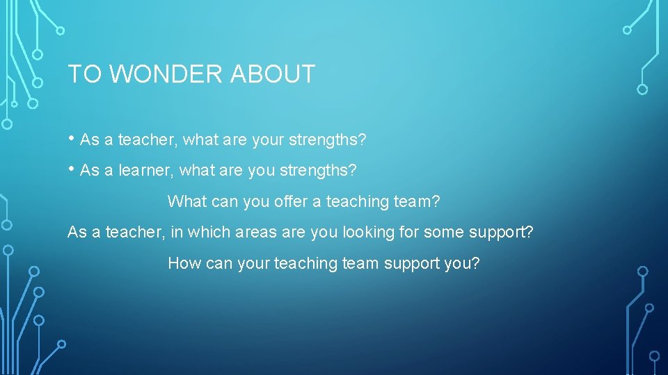 TO WONDER ABOUT • As a teacher, what are your strengths? • As a