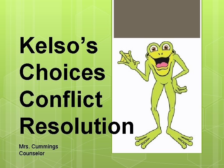 Kelso’s Choices Conflict Resolution Mrs. Cummings Counselor 