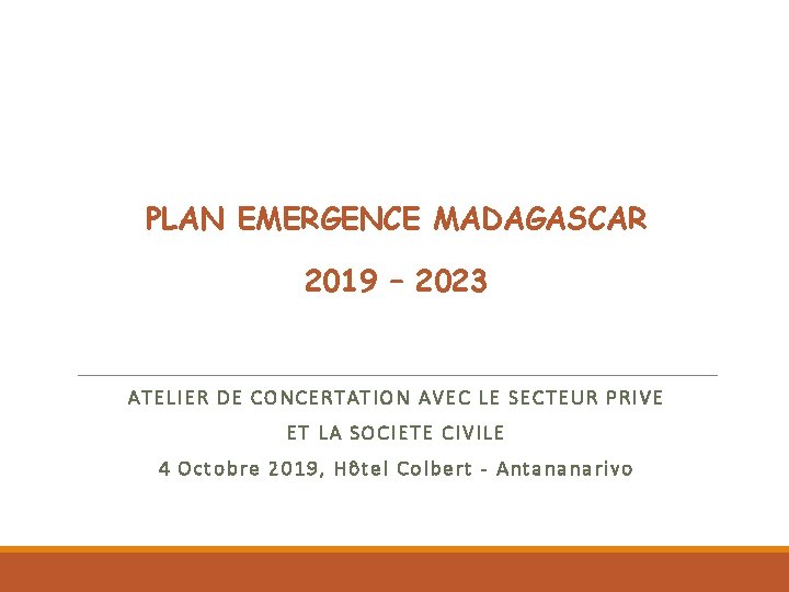 PLAN EMERGENCE MADAGASCAR 2019 – 2023 ATELIER DE CONCERTATION AVEC LE SECTEUR PRIVE ET