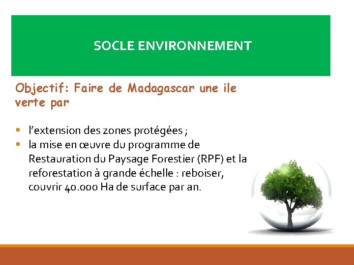 SOCLE ENVIRONNEMENT Objectif: Faire de Madagascar une ile verte par § l’extension des zones