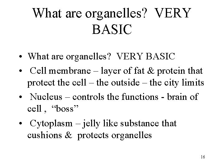 What are organelles? VERY BASIC • Cell membrane – layer of fat & protein