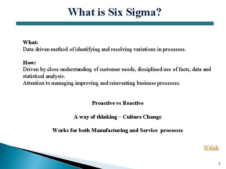 What is Six Sigma? What: Data driven method of identifying and resolving variations in