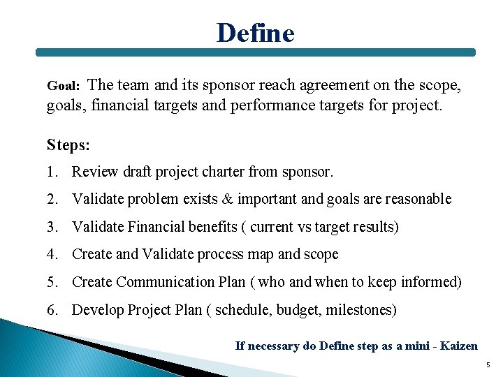 Define The team and its sponsor reach agreement on the scope, goals, financial targets