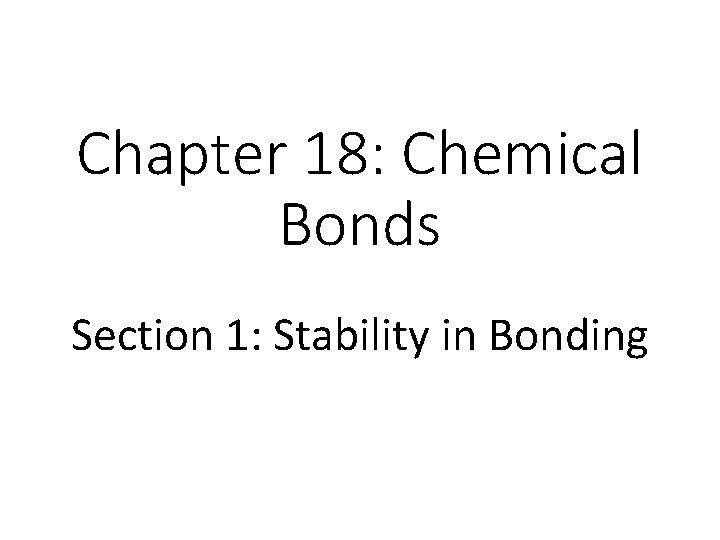 Chapter 18: Chemical Bonds Section 1: Stability in Bonding 