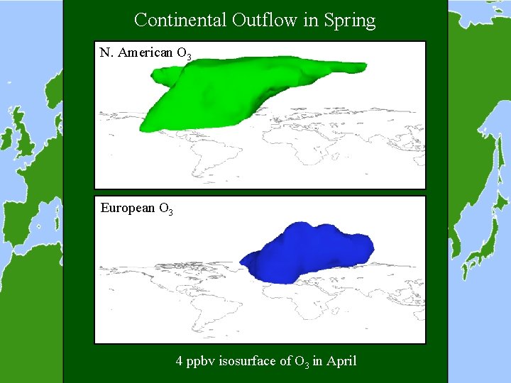Continental Outflow in Spring N. American O 3 European O 3 4 ppbv isosurface