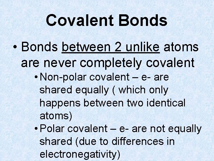 Covalent Bonds • Bonds between 2 unlike atoms are never completely covalent • Non-polar