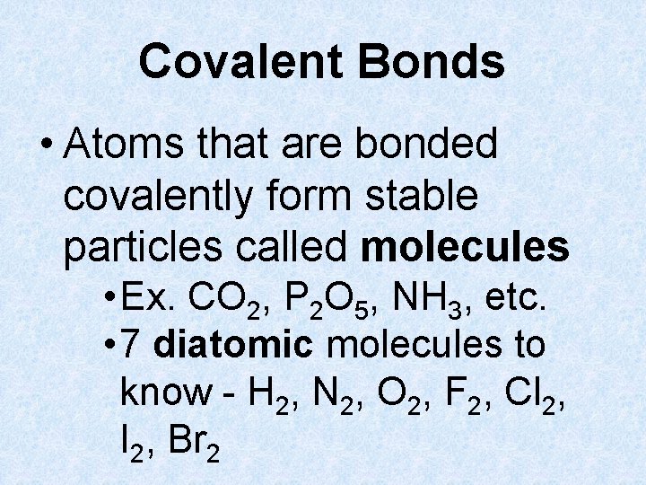 Covalent Bonds • Atoms that are bonded covalently form stable particles called molecules •