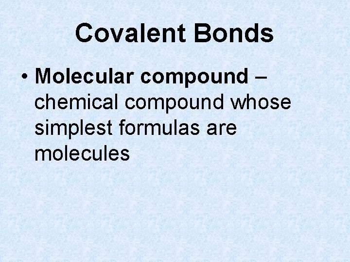 Covalent Bonds • Molecular compound – chemical compound whose simplest formulas are molecules 