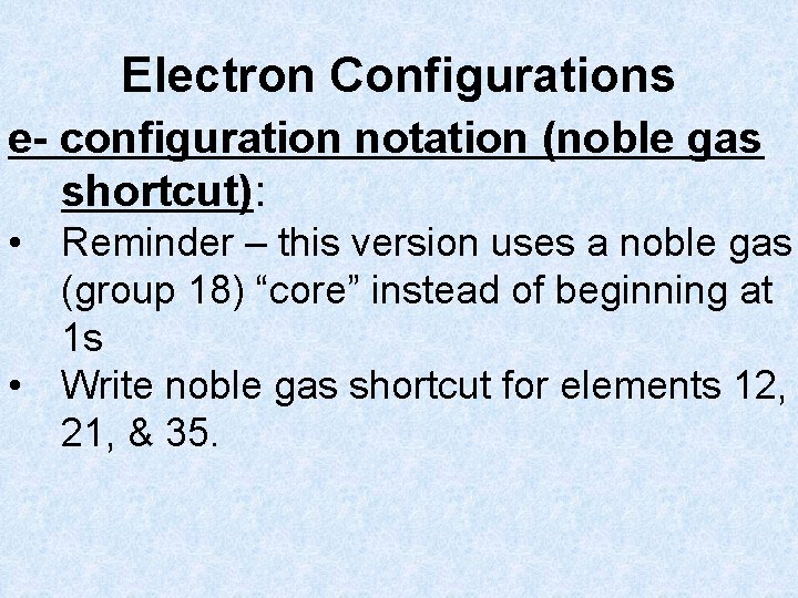 Electron Configurations e- configuration notation (noble gas shortcut): • Reminder – this version uses