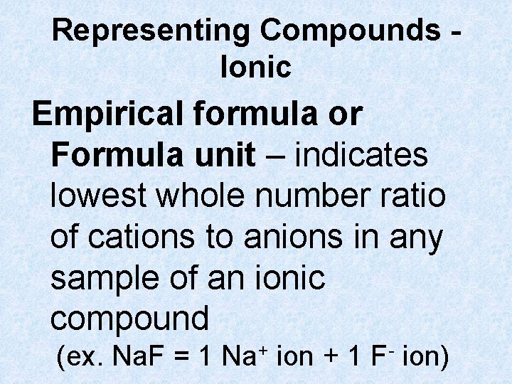 Representing Compounds Ionic Empirical formula or Formula unit – indicates lowest whole number ratio