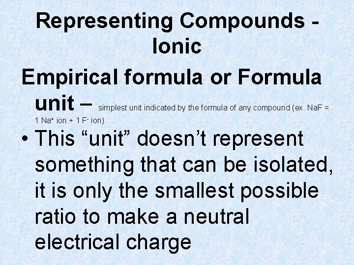 Representing Compounds Ionic Empirical formula or Formula unit – simplest unit indicated by the