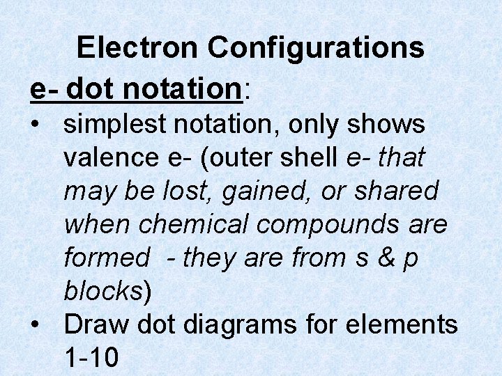 Electron Configurations e- dot notation: • simplest notation, only shows valence e- (outer shell